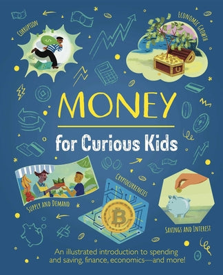 Cover Image for Money for Curious Kids: An Illustrated Introduction to Spending and Saving, Finance, Economics--And More! -- Martin, Hardcover