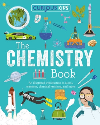 Cover Image for Curious Kids: The Chemistry Book: An Illustrated Introduction to Atoms, Elements, Chemical Reactions, and More! -- Lynn Huggins-Cooper, Paperback