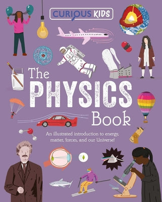Cover Image for Curious Kids: The Physics Book: An Illustrated Introduction to Energy, Matter, Forces, and Our Universe! -- Laura Baker, Paperback