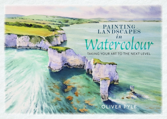 Cover Image for Painting Landscapes in Watercolour: Taking Your Art to the Next Level -- Oliver Pyle, Hardcover