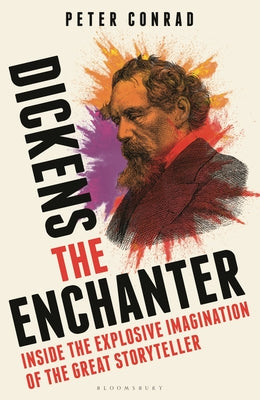 Cover Image for Dickens the Enchanter: Inside the Explosive Imagination of the Great Storyteller -- Peter Conrad, Hardcover
