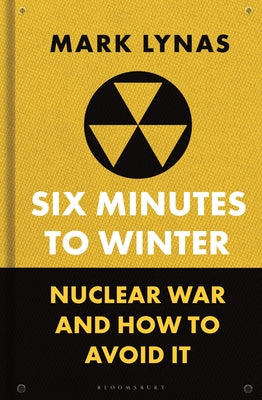 Cover Image for Six Minutes to Winter: Nuclear War and How to Avoid It -- Mark Lynas, Hardcover