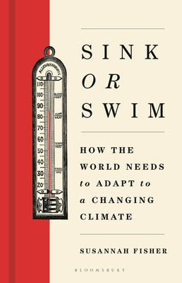 Cover Image for Sink or Swim: How the World Needs to Adapt to a Changing Climate -- Susannah Fisher, Hardcover