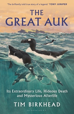 Cover Image for The Great Auk: Its Extraordinary Life, Hideous Death and Mysterious Afterlife - A Daily Telegraph Book of the Year -- Tim Birkhead, Hardcover