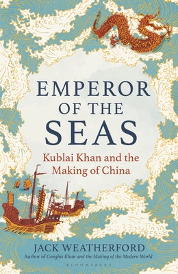 Cover Image for Emperor of the Seas: Kublai Khan and the Making of China -- Jack Weatherford, Hardcover