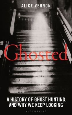 Cover Image for Ghosted: A History of Ghost Hunting, and Why We Keep Looking -- Alice Vernon, Hardcover