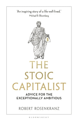 Cover Image for The Stoic Capitalist: Advice for the Exceptionally Ambitious -- Robert Rosenkranz, Hardcover