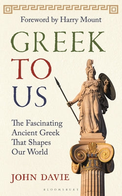 Cover Image for Greek to Us: The Fascinating Ancient Greek That Shapes Our World -- John Davie, Hardcover