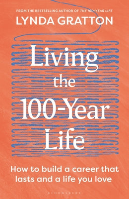 Cover Image for Living the 100-Year Life: How to Build a Career That Lasts and a Life You Love -- Lynda Gratton, Hardcover