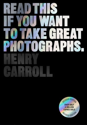 Cover Image for Read This If You Want to Take Great Photographs -- Henry Carroll, Paperback