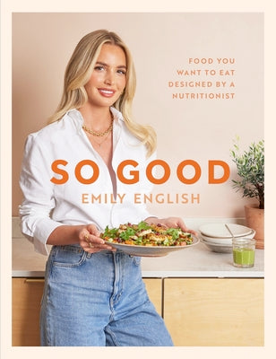 Cover Image for So Good: Food You Want to Eat, Designed by a Nutritionist -- Emily English, Hardcover