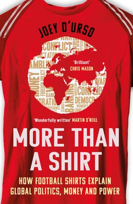 Cover Image for More Than a Shirt: How Football Shirts Explain Global Politics, Money and Power -- Joey D'Urso, Paperback