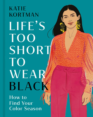 Cover Image for Life's Too Short to Wear Black: How to Find Your Color Season -- Katie Kortman, Hardcover