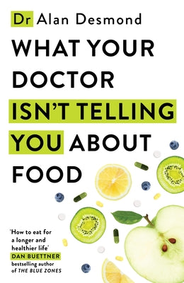 Cover Image for What Your Doctor Isn't Telling You about Food: The Truth about Modern Diets and Health - Everything You Should Know about What You're Eating and Why I -- Alan Desmond, Hardcover