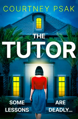 Cover Image for The Tutor: An Utterly Gripping Psychological Thriller with a Heart Stopping Twist for 2025 -- Courtney Psak, Paperback