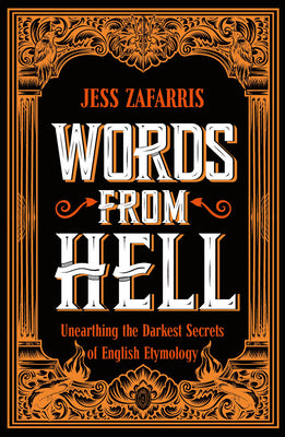 Cover Image for Words from Hell: Unearthing the Darkest Secrets of English Etymology -- Jess Zafarris, Paperback