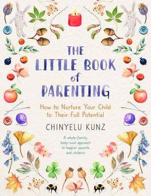 Cover Image for The Little Book of Parenting: How to Nurture Your Child to Their Full Potential -- Chinyelu Kunz, Paperback