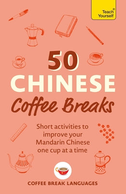 Cover Image for 50 Chinese Coffee Breaks: Short Activities to Improve Your Mandarin Chinese One Cup at a Time -- Coffee Break Languages, Paperback