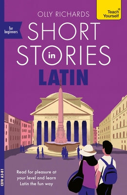 Cover Image for Short Stories in Latin for Beginners: Read for Pleasure at Your Level, Expand Your Vocabulary and Learn Latin the Fun Way! -- Olly Richards, Paperback