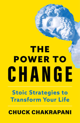 Cover Image for The Power to Change: Stoic Strategies to Transform Your Life -- Chuck Chakrapani, Hardcover