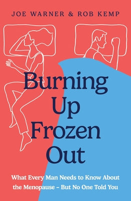 Cover Image for Burning Up, Frozen Out: What Every Man Needs to Know about the Menopause (But No One Told You) -- Rob Kemp, Paperback