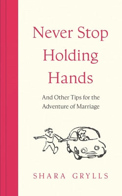 Cover Image for Never Stop Holding Hands: And Other Tips for the Adventure of Marriage -- Shara Grylls, Hardcover