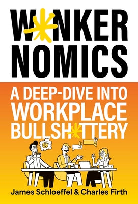 Cover Image for W*nkernomics: A Deep-Dive Into Workplace Bullsh*ttery -- James Schloeffel, Hardcover