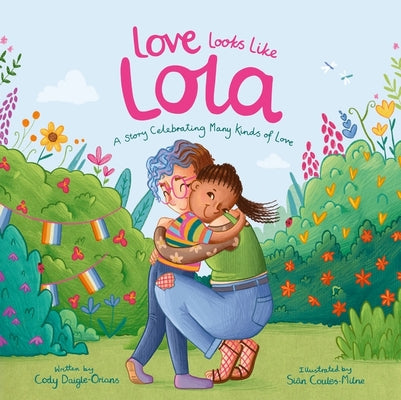 Cover Image for Love Looks Like Lola: A Story Introducing Kids to Ace and Aro Identities and Celebrating Love in Many Forms -- Cody Daigle-Orians, Hardcover