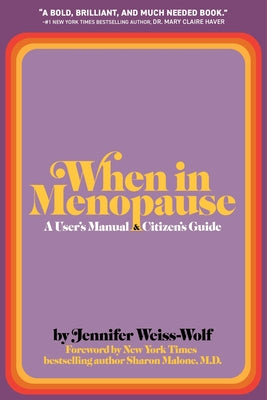 Cover Image for When in Menopause: A User's Manual and Citizen's Guide -- Jennifer Weiss-Wolf, Hardcover