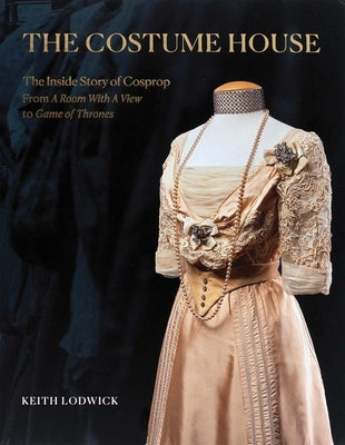 Cover Image for The Costume House - The Inside Story of Cosprop: From a Room with a View to Game of Thrones -- Keith Lodwick, Hardcover