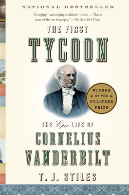 Cover Image for The First Tycoon (Pulitzer Prize Winner): The Epic Life of Cornelius Vanderbilt -- T. J. Stiles, Paperback