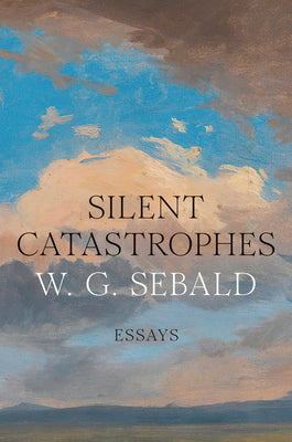 Cover Image for Silent Catastrophes: Essays -- W. G. Sebald, Hardcover