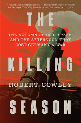 Cover Image for The Killing Season: The Autumn of 1914, Ypres, and the Afternoon That Cost Germany a War -- Robert Cowley, Hardcover