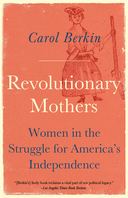 Cover Image for Revolutionary Mothers: Women in the Struggle for America's Independence -- Carol Berkin, Paperback
