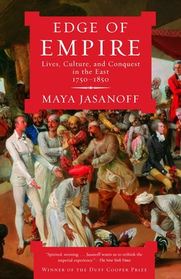 Cover Image for Edge of Empire: Lives, Culture, and Conquest in the East, 1750-1850 -- Maya Jasanoff, Paperback