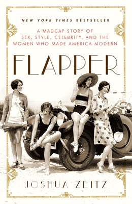 Cover Image for Flapper: A Madcap Story of Sex, Style, Celebrity, and the Women Who Made America Modern -- Joshua Zeitz, Paperback