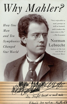 Cover Image for Why Mahler?: How One Man and Ten Symphonies Changed Our World -- Norman Lebrecht, Paperback