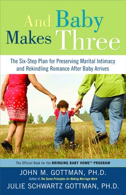 Cover Image for And Baby Makes Three: The Six-Step Plan for Preserving Marital Intimacy and Rekindling Romance After Baby Arrives -- John Gottman, Paperback