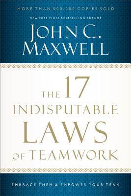 Cover Image for The 17 Indisputable Laws of Teamwork: Embrace Them and Empower Your Team -- John C. Maxwell, Paperback