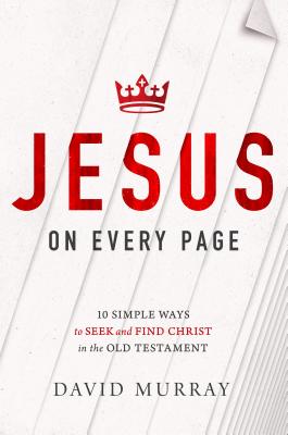 Cover Image for Jesus on Every Page: 10 Simple Ways to Seek and Find Christ in the Old Testament -- David Murray, Paperback