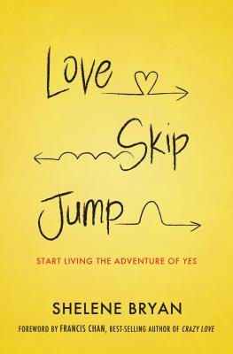Cover Image for Love, Skip, Jump: Start Living the Adventure of Yes -- Shelene Bryan, Paperback