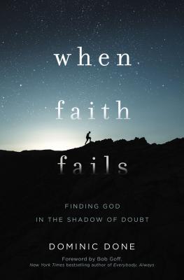 Cover Image for When Faith Fails: Finding God in the Shadow of Doubt -- Dominic Done, Paperback