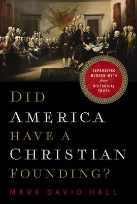 Cover Image for Did America Have a Christian Founding?: Separating Modern Myth from Historical Truth -- Mark David Hall, Paperback