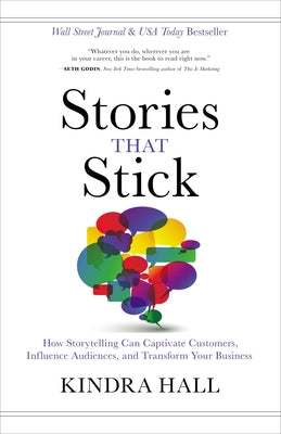 Cover Image for Stories That Stick: How Storytelling Can Captivate Customers, Influence Audiences, and Transform Your Business -- Kindra Hall, Hardcover