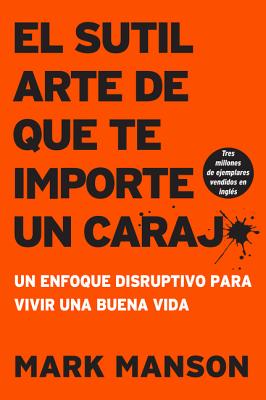 Cover Image for Sutil Arte de Que Te Importe Un Caraj*: Un Enfoque Disruptivo Para Vivir Una Buena Vida -- Mark Manson, Paperback