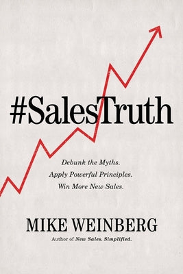 Cover Image for Sales Truth: Debunk the Myths. Apply Powerful Principles. Win More New Sales. -- Mike Weinberg, Paperback
