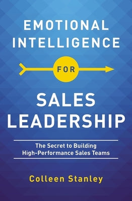 Cover Image for Emotional Intelligence for Sales Leadership: The Secret to Building High-Performance Sales Teams -- Colleen Stanley, Paperback