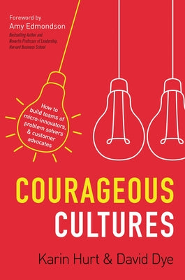 Cover Image for Courageous Cultures: How to Build Teams of Micro-Innovators, Problem Solvers, and Customer Advocates -- Karin Hurt, Paperback