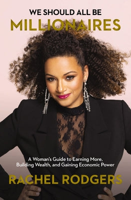 Cover Image for We Should All Be Millionaires: A Woman's Guide to Earning More, Building Wealth, and Gaining Economic Power /]Crachel Rodgers -- Rachel Rodgers, Paperback