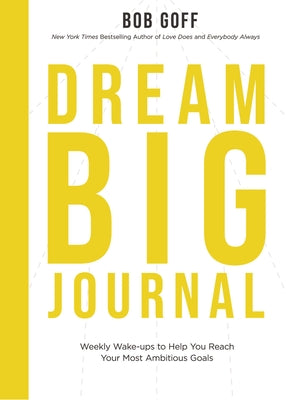 Cover Image for Dream Big Journal: Weekly Wake-Ups to Help You Reach Your Most Ambitious Goals -- Bob Goff, Paperback